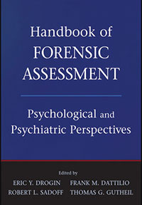 Handbook of Forensic Assessment, Edited by Eric Y. Drogin, Frank M. Dattilio, Robert L. Sadoff and Thomas G. Gutheil